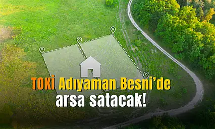 TOKİ Adıyaman Besni'de 57 milyon TL'ye arsa satacak
