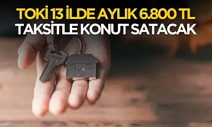 TOKİ Adıyaman dahil 13 ilde 6800 TL'den başlayan taksitle konut satacak