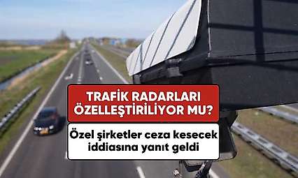 Trafik radarları özelleştirilecek mi? Resmi açıklama geldi