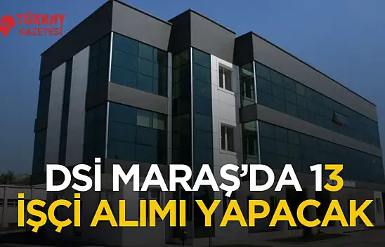DSİ Kahramanmaraş'ta 13 işçi alımı yapacak