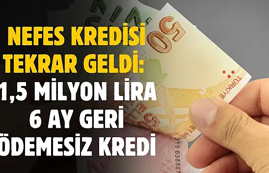 Nefes Kredisi tekrar geldi! 6 ay geri ödemesiz 1 buçuk milyon lira kredi verilecek