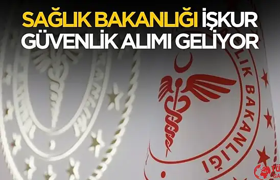 Sağlık Bakanlığı İŞKUR güvenlik alımı başvuru tarihi belli oldu