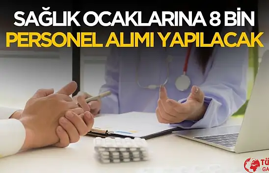 Sağlık ocaklarına 8 bin personel alımı yapılacak