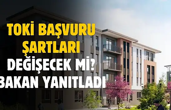TOKİ başvuru şartları değiştirilecek mi? Bakan yanıtladı