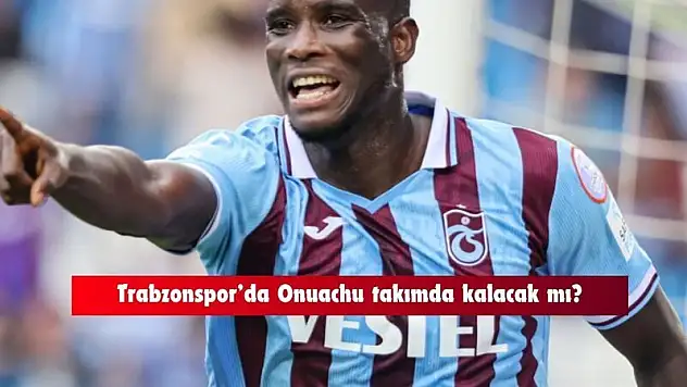 Trabzonspor'da Onuachu takımda kalacak mı belli oldu