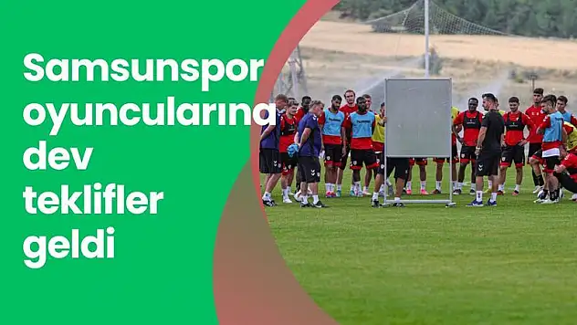 Samsunspor'un oyuncularına rekor teklifler geldi