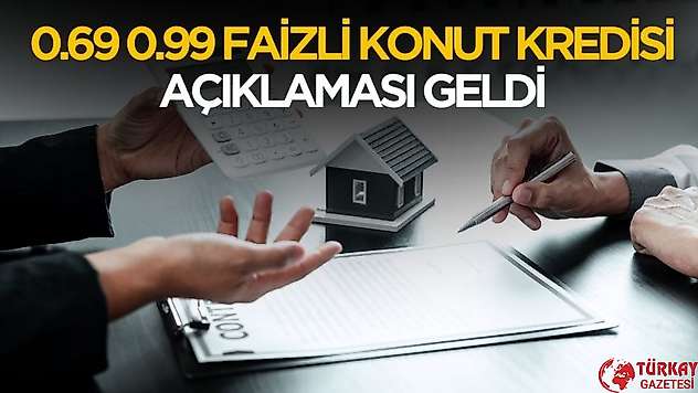 0.69 0.99 faizli konut kredisi için açıklama geldi! İşte hesaplaması
