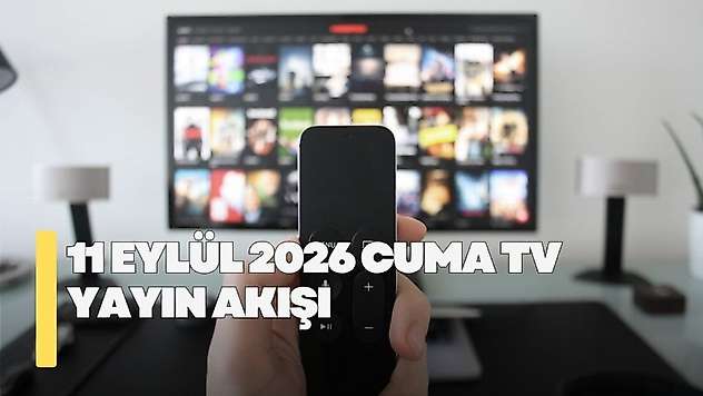 11 Eylül 2026 Cuma TV yayın akışı! Cuma günü kanallarda hangi diziler yayınlanacak?