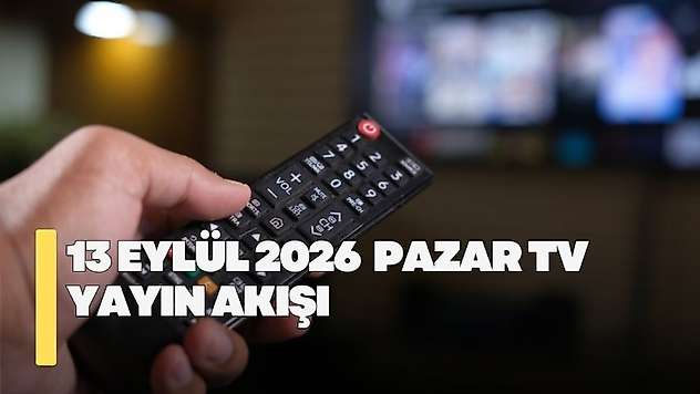 13 Eylül 2026 Pazar TV yayın akışı! Pazar günü TV'de hangi diziler yayınlanacak?