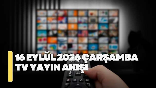 16 Eylül 2026 Çarşamba TV yayın akışı! Çarşamba günü kanallarda hangi diziler var?