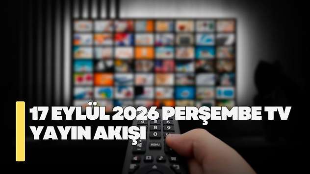 17 Eylül 2026 Perşembe TV yayın akışı! Perşembe günü TV'de hangi diziler var?