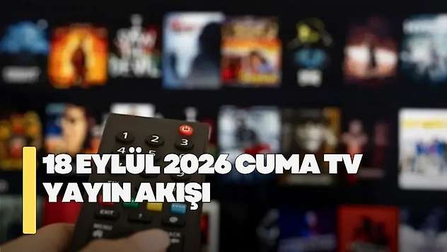18 Eylül 2026 Cuma TV yayın akışı! Cuma günü TV'de hangi diziler var?