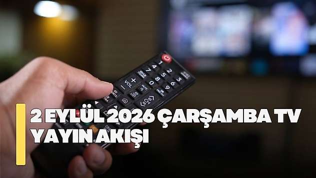 2 Eylül 2026 Çarşamba TV yayın akışı! Çarşamba günü TV'de hangi diziler var?