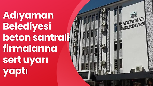 Adıyaman Belediyesinden beton santrali firmalarına sert uyarı