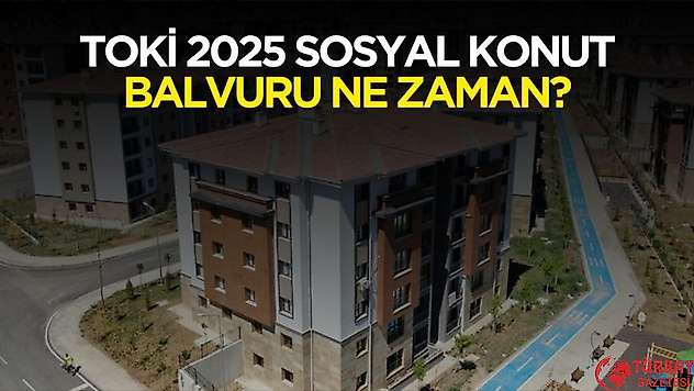 2025 TOKİ sosyal konut başvuru ne zaman?