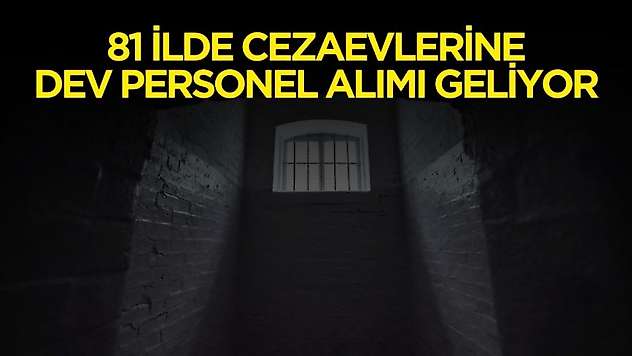 2025 yılı itibariyle 81 ilde cezaevlerine dev personel alımı yapılacak