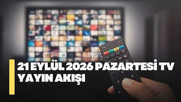 21 Eylül 2026 Pazartesi TV yayın akışı! Pazartesi günü TV'de hangi diziler var?