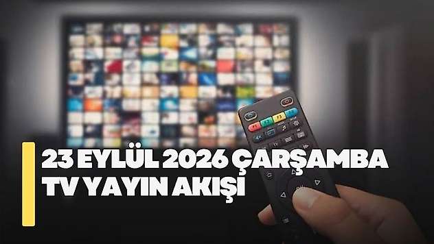23 Eylül 2026 Çarşamba TV yayın akışı! Çarşamba günü TV'de hangi diziler var?