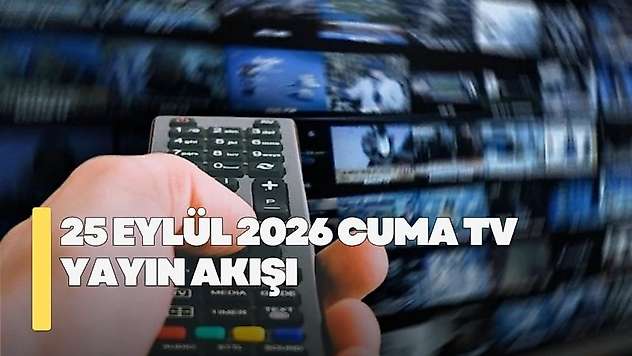 25 Eylül 2026 Cuma TV yayın akışı! Cuma günü TV'de hangi diziler var?