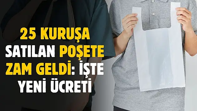 25 kuruşa satılan poşetlere zam geldi: işte yeni fiyatı