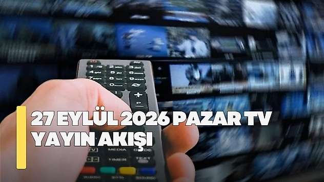 27 Eylül 2026 Pazar TV yayın akışı! Pazar günü TV'de hangi diziler var?