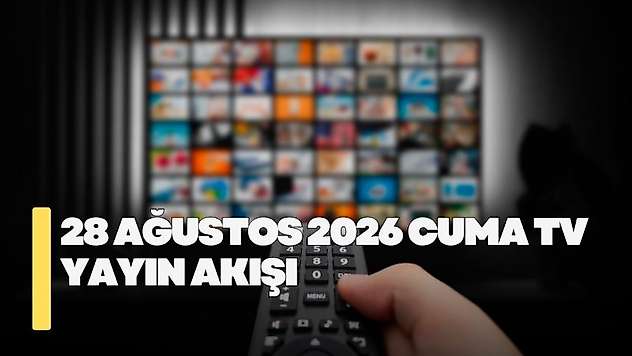 28 Ağustos 2026 Cuma TV yayın akışı! Cuma günü TV'de hangi diziler var?