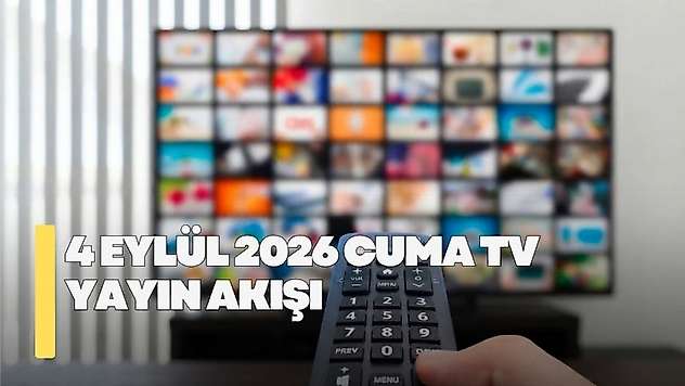 4 Eylül 2026 Cuma TV yayın akışı! Cuma günü TV'de hangi diziler var?