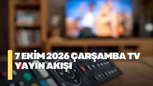 7 Ekim 2026 Çarşamba TV yayın akışı! Çarşamba günü TV'de hangi diziler var?