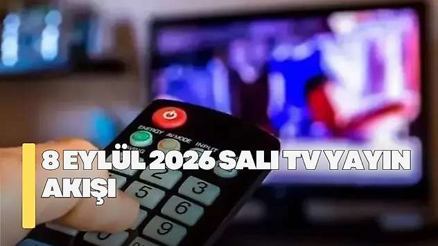 8 Eylül 2026 Salı TV yayın akışı! Salı günü TV kanallarında hangi diziler yayınlanacak?