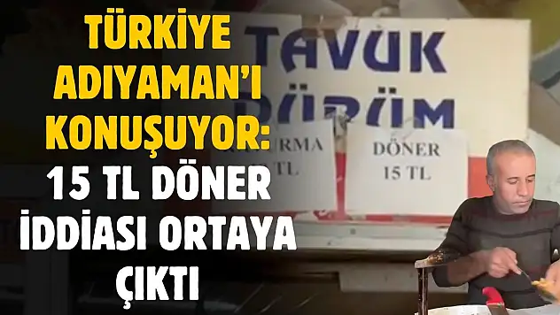 Adıyaman'da 15 TL tavuk döner videosu Türkiye'yi salladı! Gerçek ise ortaya çıktı