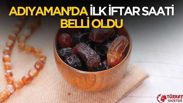 Adıyaman'da 2025 ilk iftar saati belli oldu