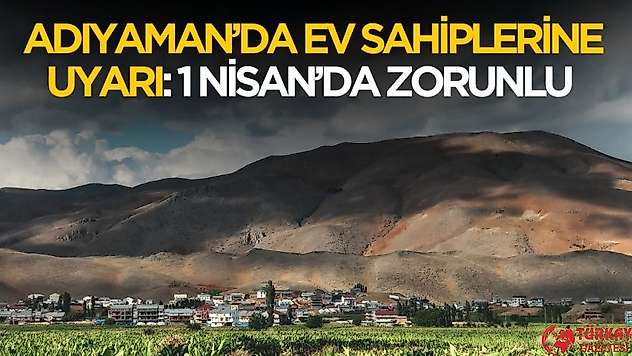 Adıyaman'da ev sahiplerine uyarı! 1 Nisan itibariyle zorunlu oldu