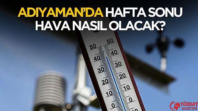 Adıyaman'da hafta sonu hava nasıl olacak?