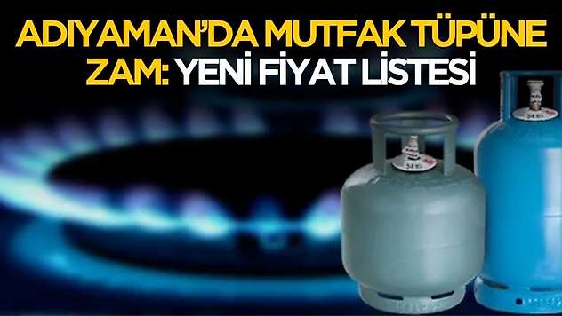 Adıyaman'da mutfak tüpüne zam geldi! Fiyatları sil baştan değişti