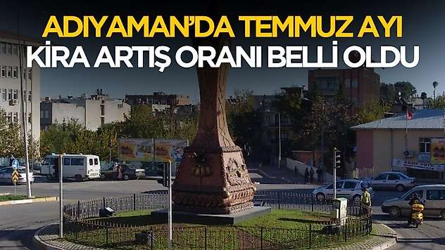 Adıyaman'da Temmuz ayı kira artış oranı belli oldu