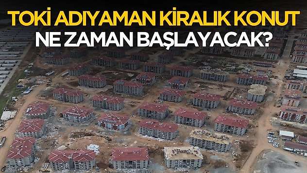 Adıyaman'da TOKİ kiralık konut kampanyası ne zaman başlayacak?
