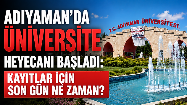 Adıyaman'da Üniversite Heyecanı Başladı: Kayıtlar İçin Son Gün Ne Zaman?