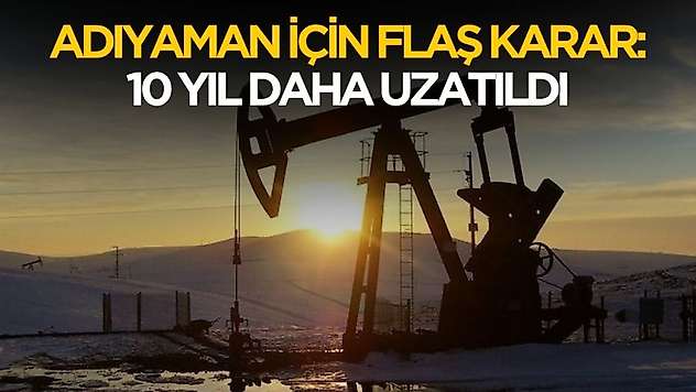 Adıyaman için flaş karar! Petrol sahasının işletim süresi uzatıldı