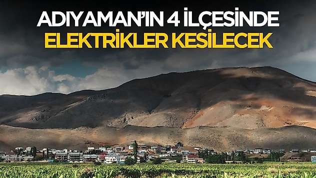 Adıyaman'ın 4 ilçesinde elektrikler kesilecek