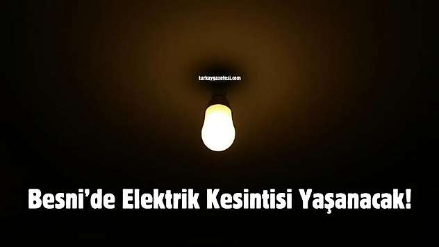 Adıyaman'ın Besni ilçesinde elektrik kesintisi yaşanacak