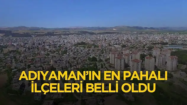 Adıyaman'ın en pahalı ilçeleri belli oldu