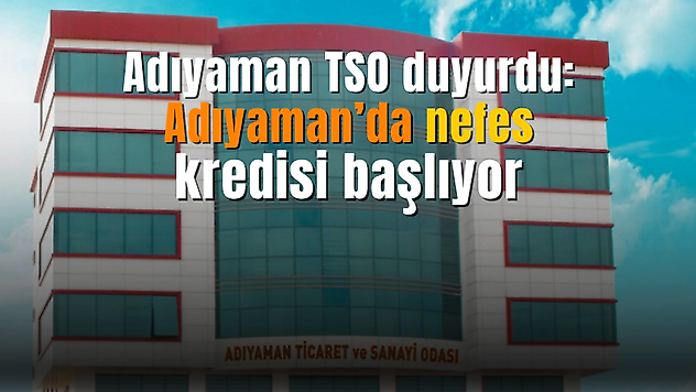 Adıyaman TSO duyurdu! Adıyaman'da nefes kredisi duyurusu yapıldı