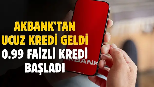 Akbank'tan 0.99 faizli 100 bin TL ihtiyaç kredisi kampanyası başladı
