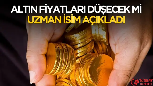Altın fiyatları düşecek mi açıkladı