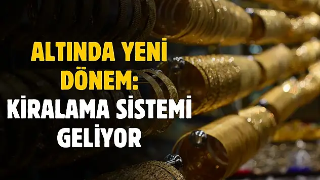 Altında yeni dönem! Kiralama sistemi geliyor
