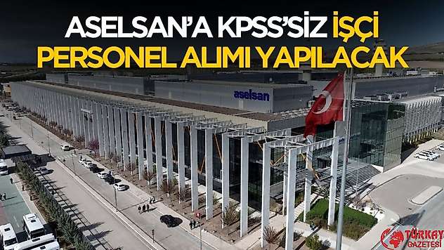 Aselsan'a KPSS'siz personel ve işçi alımı yapacak