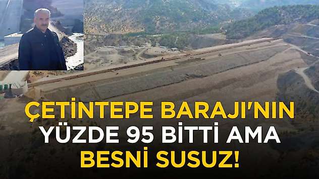 Aydın Arslan: 'Çetintepe Barajı yüzde 95'i bitti ama Besni susuz'