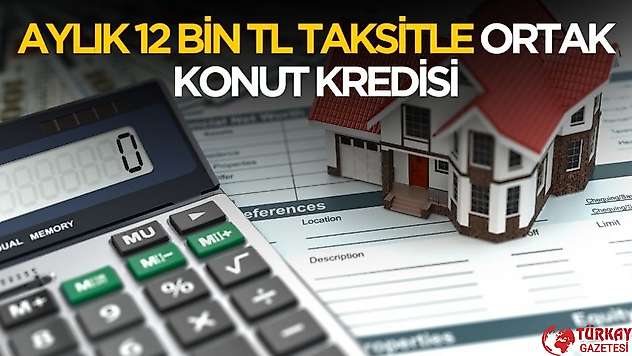 Aylık 12 bin lira taksitle ortak konut kredisi verilecek