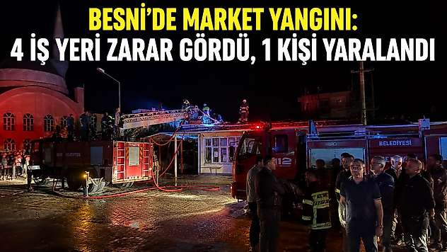 Besni'de Market Yangını: 4 İş Yeri Zarar Gördü, 1 Kişi Yaralandı