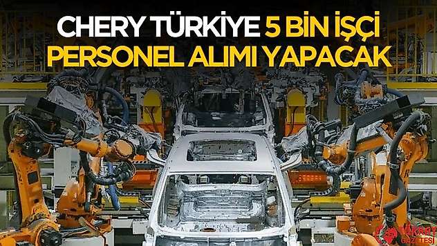 Chery Türkiye 5 bin işçi alımı yapacak